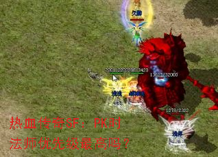 热血传奇SF:PK时法师优先级最高吗? 热血传奇SF:PK时法师优先级最高吗?