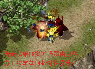 传奇私服PK实力强弱由哪些方面决定如何针对性提升? 传奇私服PK实力强弱由哪些方面决定如何针对性提升?