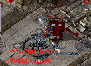 传奇游戏中黄泉教主刷新地图位置在哪? 传奇游戏中黄泉教主刷新地图位置在哪?