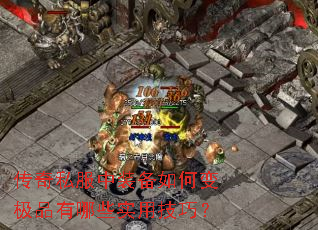 传奇私服中装备如何变极品有哪些实用技巧? 传奇私服中装备如何变极品有哪些实用技巧?
