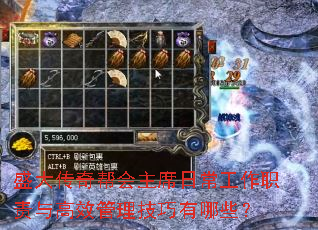 盛大传奇帮会主席日常工作职责与高效管理技巧有哪些? 盛大传奇帮会主席日常工作职责与高效管理技巧有哪些?