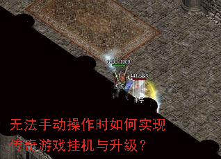 无法手动操作时如何实现传奇游戏挂机与升级? 无法手动操作时如何实现传奇游戏挂机与升级?