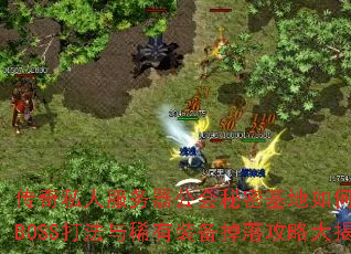 传奇私人服务器公会秘密基地如何解锁?隐藏BOSS打法与稀有装备掉落攻略大揭秘? 传奇私人服务器公会秘密基地如何解锁?隐藏BOSS打法与稀有装备掉落攻略大揭秘?