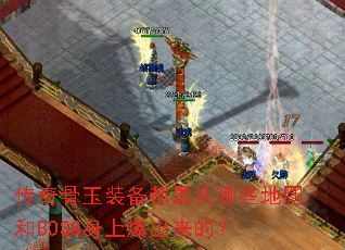 传奇骨玉装备都是从哪些地图和BOSS身上爆出来的? 传奇骨玉装备都是从哪些地图和BOSS身上爆出来的?