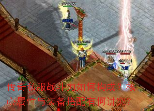 传奇私服战斗力如何构成?核心属性与装备搭配有何讲究? 传奇私服战斗力如何构成?核心属性与装备搭配有何讲究?