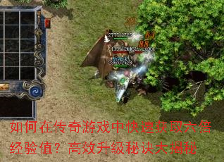 如何在传奇游戏中快速获取六倍经验值?高效升级秘诀大揭秘 如何在传奇游戏中快速获取六倍经验值?高效升级秘诀大揭秘