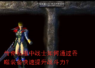 传奇私服中战士如何通过吞噬装备快速提升战斗力? 传奇私服中战士如何通过吞噬装备快速提升战斗力?