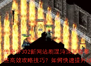 传奇SF302新网站刷混沌深渊有哪些高效攻略技巧?如何快速提升战力? 传奇SF302新网站刷混沌深渊有哪些高效攻略技巧?如何快速提升战力?