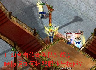 1.80合击传奇组队挑战黑暗秘境如何搭配职业与技能? 1.80合击传奇组队挑战黑暗秘境如何搭配职业与技能?