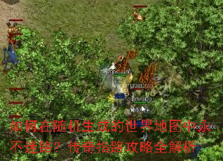 如何在随机生成的世界地图中永不迷路?传奇指路攻略全解析 如何在随机生成的世界地图中永不迷路?传奇指路攻略全解析