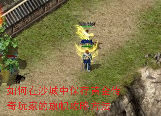 如何在沙城中保存黄金传奇玩家的旗帜攻略方法 如何在沙城中保存黄金传奇玩家的旗帜攻略方法