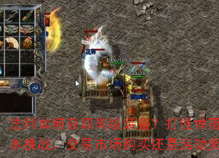 法师如何获取高级装备?打怪掉落、副本挑战、交易市场购买还是活动奖励? 法师如何获取高级装备?打怪掉落、副本挑战、交易市场购买还是活动奖励?