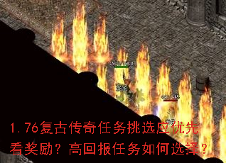 1.76复古传奇任务挑选应优先看奖励?高回报任务如何选择? 1.76复古传奇任务挑选应优先看奖励?高回报任务如何选择?