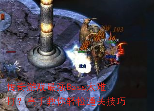 传奇游戏最强Boss太难打?高手教你轻松通关<a href=