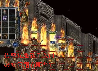 传奇私服新手入门必知问题有哪些? 传奇私服新手入门必知问题有哪些?