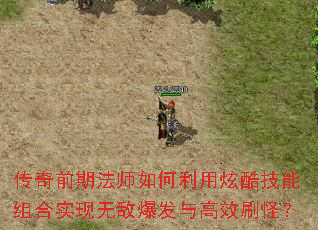 传奇前期法师如何利用炫酷技能组合实现无敌爆发与高效刷怪? 传奇前期法师如何利用炫酷技能组合实现无敌爆发与高效刷怪?