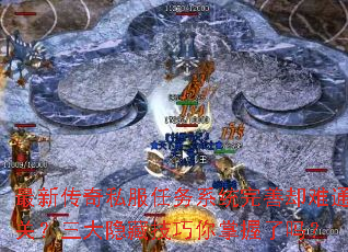 最新传奇私服任务系统完善却难通关?三大隐藏技巧你掌握了吗? 最新传奇私服任务系统完善却难通关?三大隐藏技巧你掌握了吗?