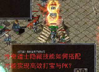 传奇道士隐藏技能如何搭配才能实现高效打宝与PK? 传奇道士隐藏技能如何搭配才能实现高效打宝与PK?