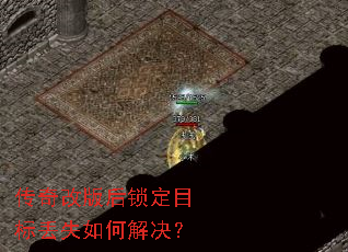 传奇改版后锁定目标丢失如何解决? 传奇改版后锁定目标丢失如何解决?