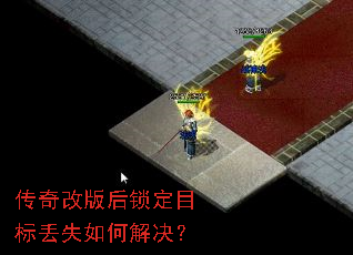 传奇改版后锁定目标丢失如何解决? 传奇改版后锁定目标丢失如何解决?