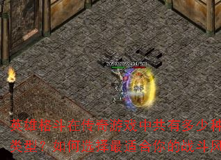 英雄格斗在传奇游戏中共有多少种战斗类型?如何选择最适合你的战斗风格? 英雄格斗在传奇游戏中共有多少种战斗类型?如何选择最适合你的战斗风格?