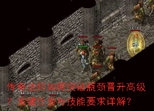 传奇法师如何突破瓶颈晋升高级?关键任务与技能要求详解? 传奇法师如何突破瓶颈晋升高级?关键任务与技能要求详解?