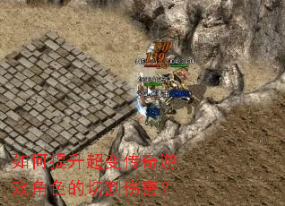 如何提升超变传奇游戏角色的切割伤害? 如何提升超变传奇游戏角色的切割伤害?