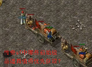 传奇sf中哪些初始极品道具值得优先获取? 传奇sf中哪些初始极品道具值得优先获取?