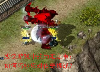 浅谈游戏中的为难之事:如何巧妙应对传奇挑战? 浅谈游戏中的为难之事:如何巧妙应对传奇挑战?