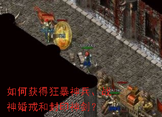 如何获得狂暴神兵、战神婚戒和封印神剑? 如何获得狂暴神兵、战神婚戒和封印神剑?