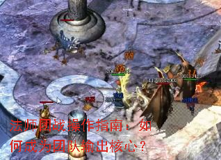 法师团战操作指南:如何成为团队输出核心? 法师团战操作指南:如何成为团队输出核心?