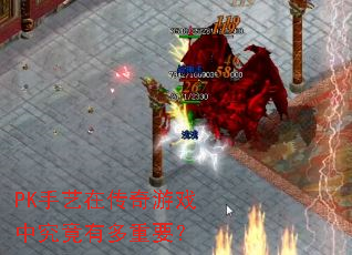 PK手艺在传奇游戏中究竟有多重要? PK手艺在传奇游戏中究竟有多重要?
