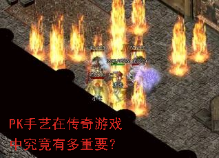 PK手艺在传奇游戏中究竟有多重要? PK手艺在传奇游戏中究竟有多重要?