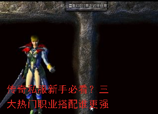 传奇私服新手必看?三大热门职业搭配谁更强 传奇私服新手必看?三大热门职业搭配谁更强