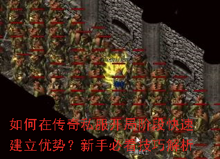 如何在传奇私服开局阶段快速建立优势?新手必看技巧解析 如何在传奇私服开局阶段快速建立优势?新手必看技巧解析