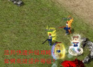 法师快速升级攻略:如何高效提升等级? 法师快速升级攻略:如何高效提升等级?