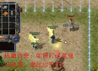 热血传奇:如何打造最强兄弟团,激战沙巴克? 热血传奇:如何打造最强兄弟团,激战沙巴克?