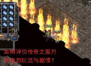 如何评价传奇之狐月奇缘的玩法与剧情? 如何评价传奇之狐月奇缘的玩法与剧情?