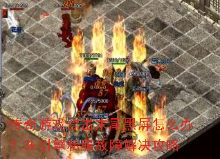 传奇游戏点击末尾黑屏怎么办?3k引擎私服故障解决攻略 传奇游戏点击末尾黑屏怎么办?3k引擎私服故障解决攻略