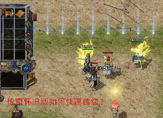 传奇怀旧版如何快速练级? 传奇怀旧版如何快速练级?