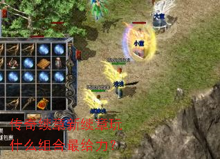 传奇续章新续章玩什么组合最给力? 传奇续章新续章玩什么组合最给力?