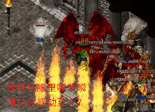 传奇私服里哪些瞬间让你感动至今? 传奇私服里哪些瞬间让你感动至今?