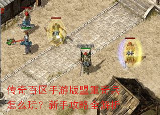 传奇百区手游版盟重奇兵怎么玩?新手攻略全解析 传奇百区手游版盟重奇兵怎么玩?新手攻略全解析