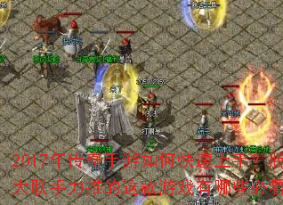 2017�괫��������ο������֣���Ѷʢ���������Ƶ������Ϸ����Щ�ؿ����ɣ�