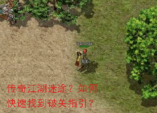 传奇江湖迷途?如何快速找到破关指引? 传奇江湖迷途?如何快速找到破关指引?