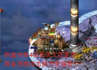 热血传奇4级灵魂火符是否具备范围攻击能力求解答? 热血传奇4级灵魂火符是否具备范围攻击能力求解答?
