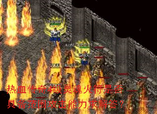 热血传奇4级灵魂火符是否具备范围攻击能力求解答? 热血传奇4级灵魂火符是否具备范围攻击能力求解答?