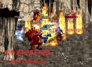 传奇游戏哪张地图打金币效率最高? 传奇游戏哪张地图打金币效率最高?