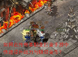 如何在传奇单职业打金手游中快速提升战力与赚取金币? 如何在传奇单职业打金手游中快速提升战力与赚取金币?